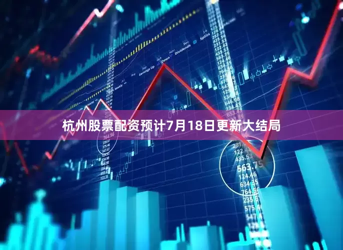 杭州股票配资预计7月18日更新大结局