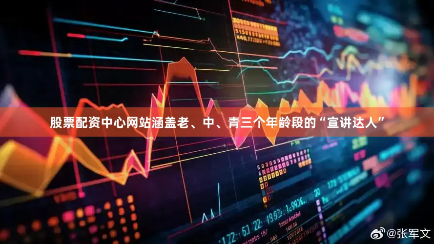 股票配资中心网站涵盖老、中、青三个年龄段的“宣讲达人”
