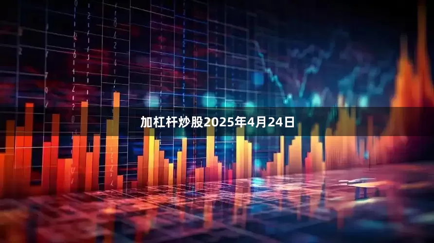 加杠杆炒股2025年4月24日