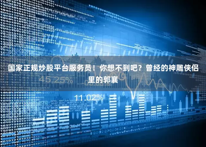 国家正规炒股平台服务员！你想不到吧？曾经的神雕侠侣里的郭襄