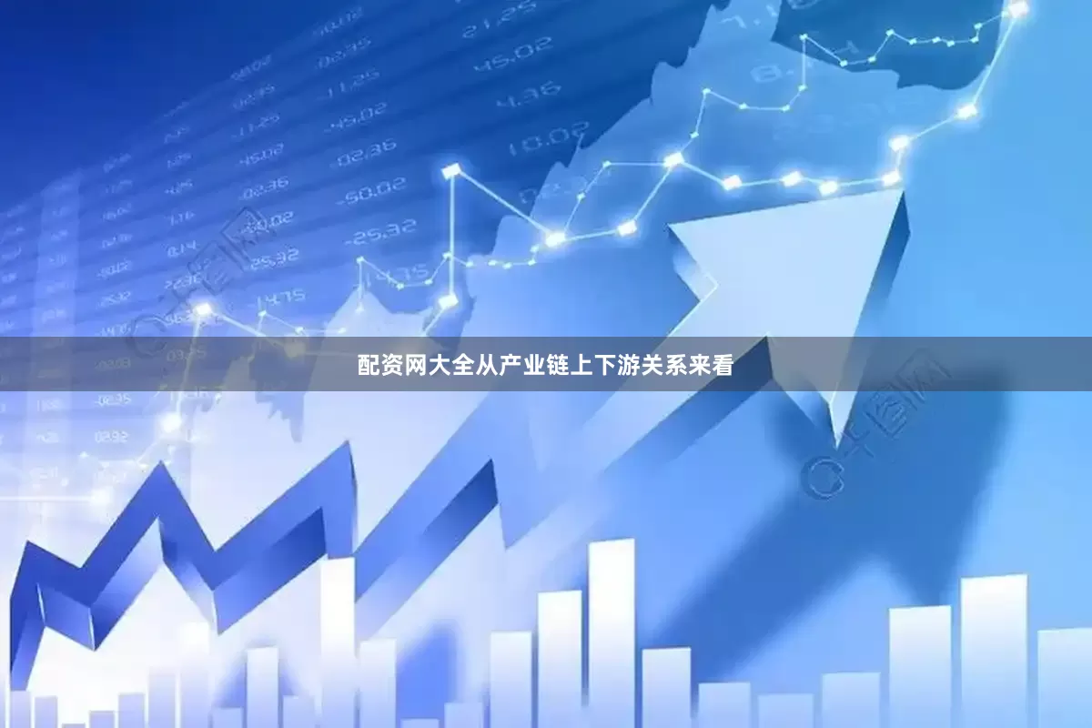 配资网大全从产业链上下游关系来看