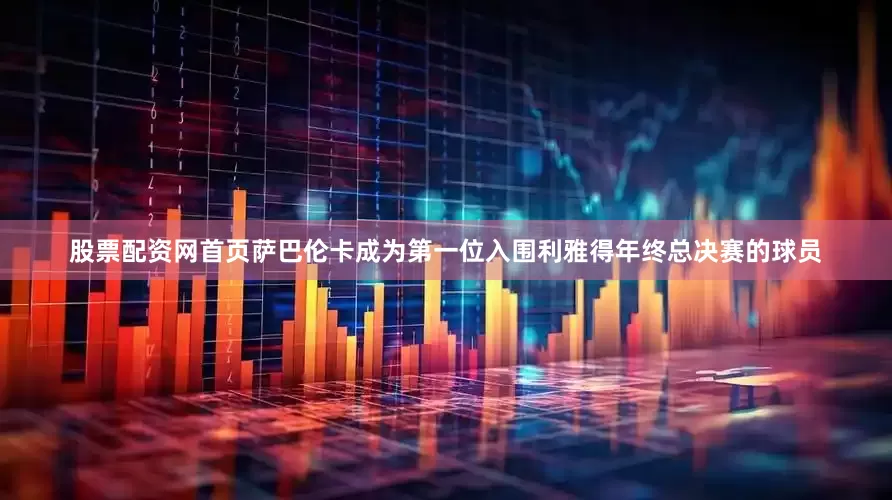 股票配资网首页萨巴伦卡成为第一位入围利雅得年终总决赛的球员