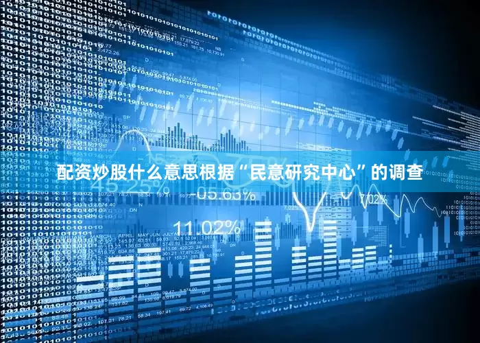 配资炒股什么意思根据“民意研究中心”的调查