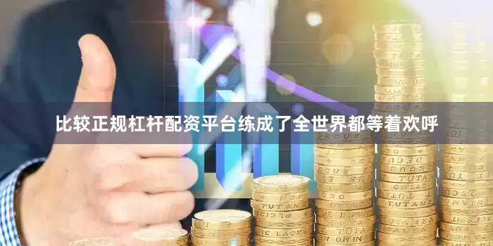 比较正规杠杆配资平台练成了全世界都等着欢呼