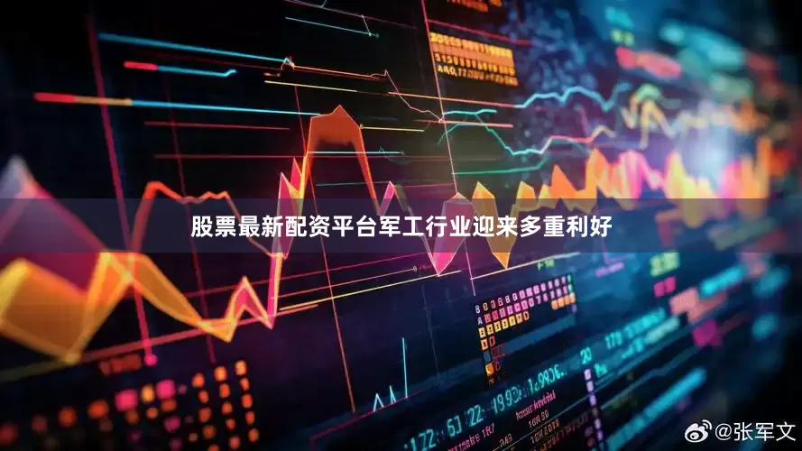 股票最新配资平台　　军工行业迎来多重利好